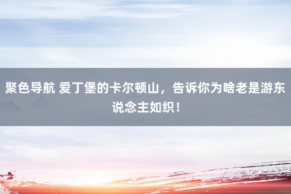 聚色导航 爱丁堡的卡尔顿山，告诉你为啥老是游东说念主如织！