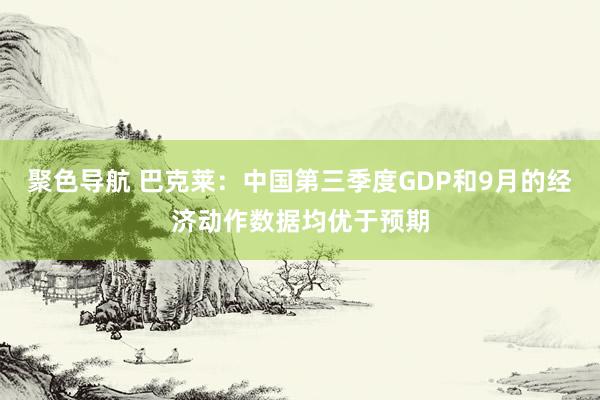 聚色导航 巴克莱：中国第三季度GDP和9月的经济动作数据均优于预期