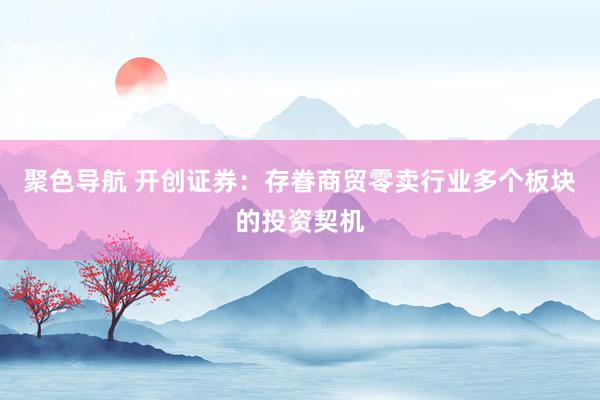 聚色导航 开创证券：存眷商贸零卖行业多个板块的投资契机