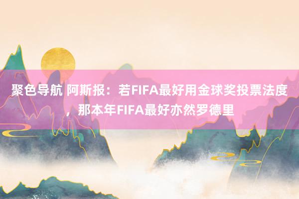 聚色导航 阿斯报：若FIFA最好用金球奖投票法度，那本年FIFA最好亦然罗德里