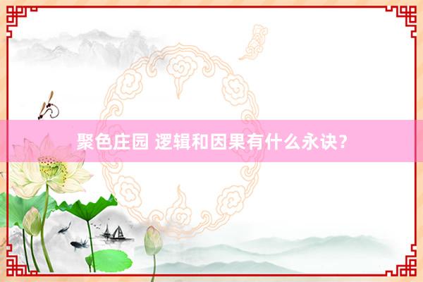 聚色庄园 逻辑和因果有什么永诀？